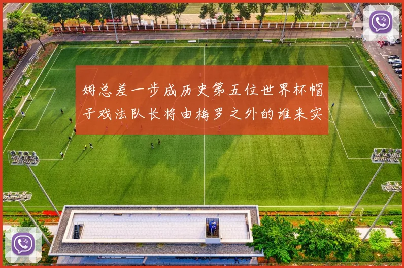 姆总差一步成历史第五位世界杯帽子戏法队长将由梅罗之外的谁来实现