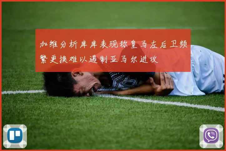 加维分析库库表现称皇马左后卫频繁更换难以遏制亚马尔进攻